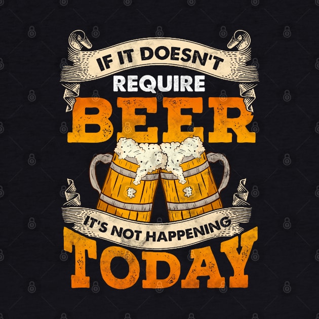 If It Doesn't Require Beer It's Not Happening Today by E